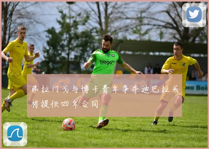 弗拉门戈与博卡青年争夺迪巴拉或将提供四年合同