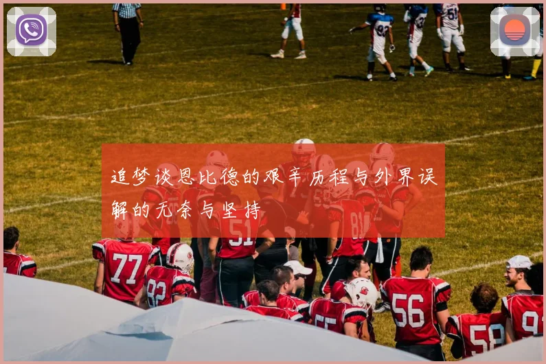 追梦谈恩比德的艰辛历程与外界误解的无奈与坚持