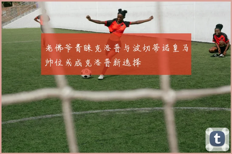 老佛爷青睐克洛普与波切蒂诺皇马帅位或成克洛普新选择