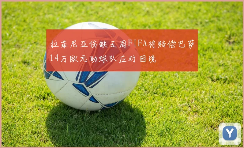 拉菲尼亚伤缺五周FIFA将赔偿巴萨14万欧元助球队应对困境
