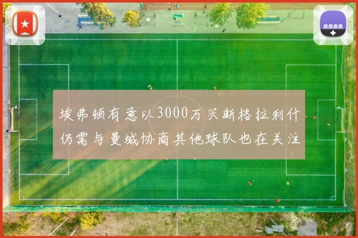 埃弗顿有意以3000万买断格拉利什仍需与曼城协商其他球队也在关注
