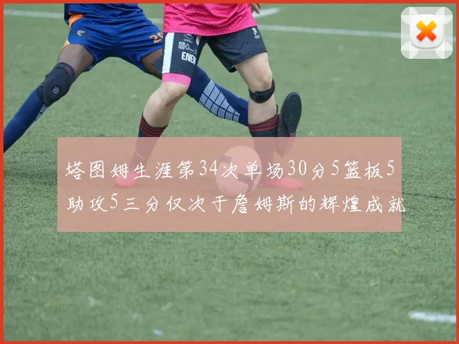 塔图姆生涯第34次单场30分5篮板5助攻5三分仅次于詹姆斯的辉煌成就