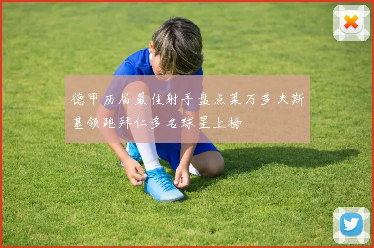 德甲历届最佳射手盘点莱万多夫斯基领跑拜仁多名球星上榜
